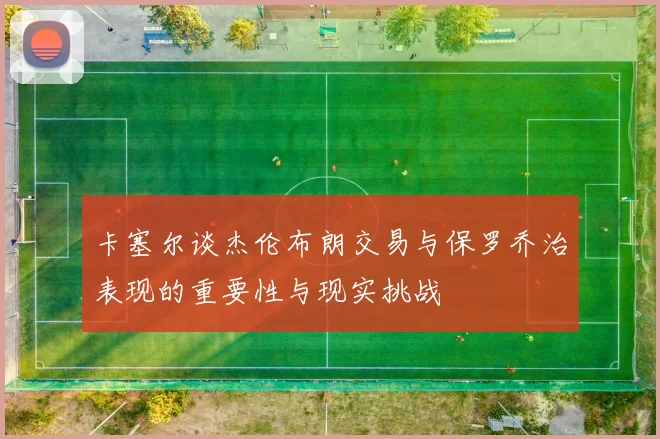 卡塞尔谈杰伦布朗交易与保罗乔治表现的重要性与现实挑战