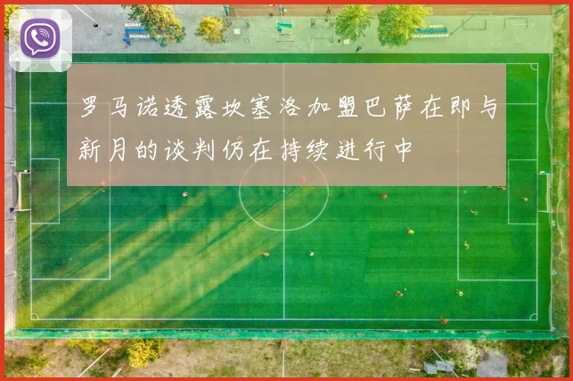 罗马诺透露坎塞洛加盟巴萨在即与新月的谈判仍在持续进行中
