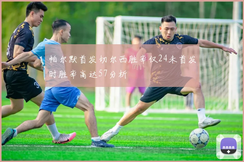 帕尔默首发切尔西胜率仅24未首发时胜率高达57分析